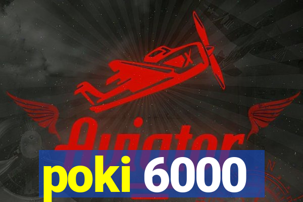 poki 6000